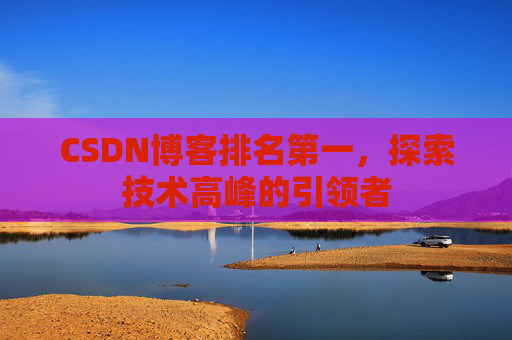 CSDN博客排名第一，探索技术高峰的引领者